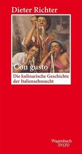 Con gusto. Die kulinarische Geschichte der Italiensehnsucht