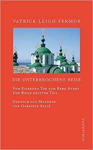 Die unterbrochene Reise. Vom Eisernen Tor zum Berg Athos. 
