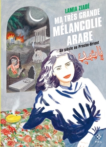 Ma très grande mélancolie. Un siècle au Proche-Orient