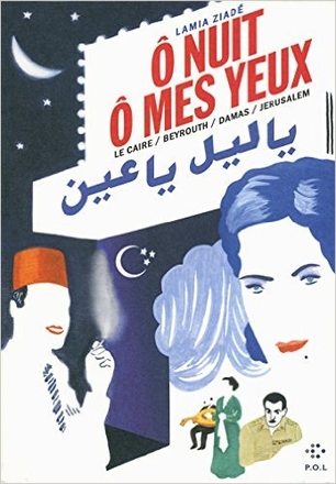 Ô nuit, ô mes yeux. Le Caire / Beyrouth / Damas / Jerusalem