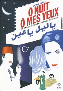 Ô nuit, ô mes yeux. Le Caire / Beyrouth / Damas / Jerusalem